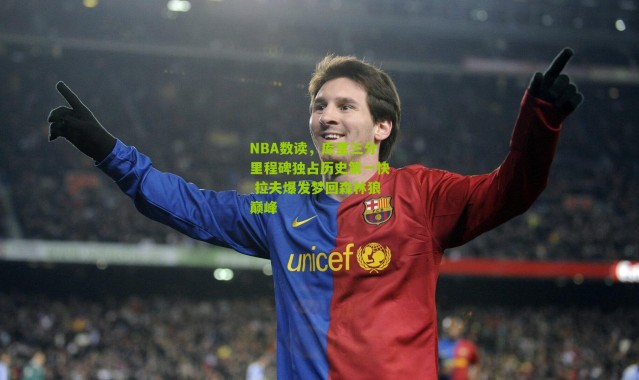 NBA数读，库里三分里程碑独占历史第一快 拉夫爆发梦回森林狼巅峰