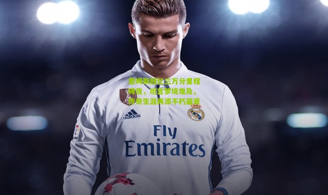 詹姆斯回忆三万分里程碑夜，坦言梦境难及，传奇生涯再添不朽篇章