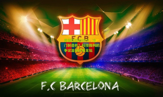 黄健翔怒批VAR，冷门制造机？科技裁判的争议漩涡席卷足坛