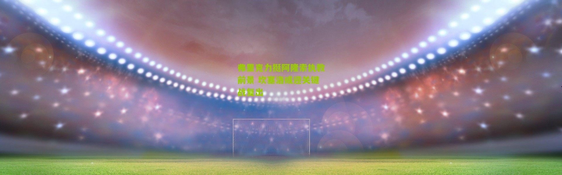 弗里克力挺阿隆索执教前景 坎塞洛或迎关键战复出