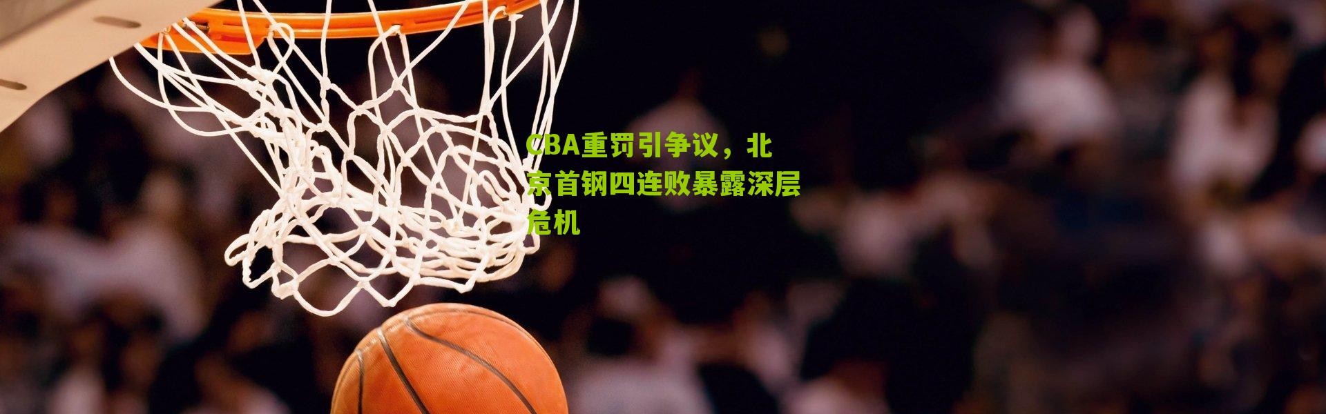 CBA重罚引争议，北京首钢四连败暴露深层危机
