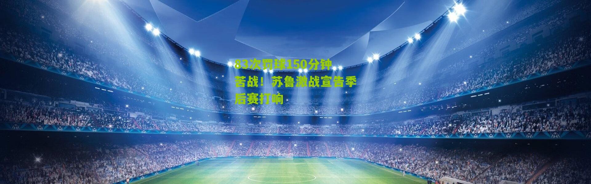 83次罚球150分钟苦战！苏鲁激战宣告季后赛打响