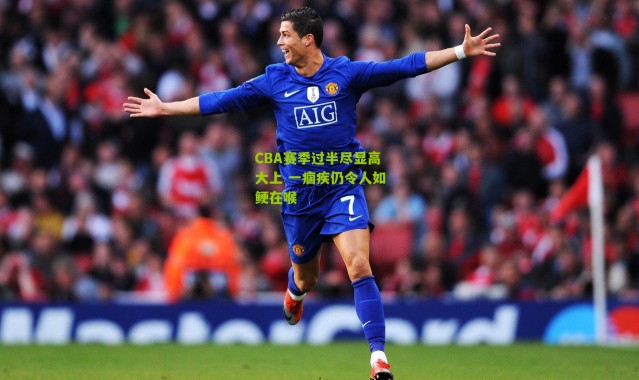 CBA赛季过半尽显高大上 一痼疾仍令人如鲠在喉