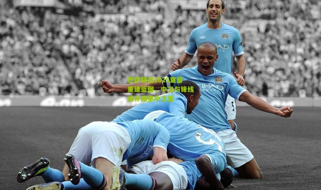 巴萨锁定2025夏窗重建蓝图，中卫与锋线成补强重中之重