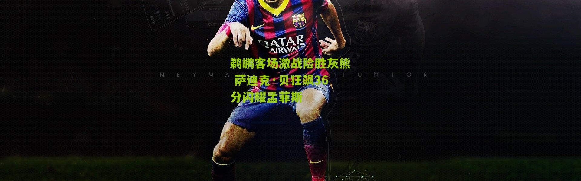 鹈鹕客场激战险胜灰熊 萨迪克·贝狂飙36分闪耀孟菲斯