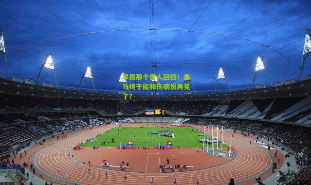 早报那个男人回归！皇马终于能和伤病说再见了？