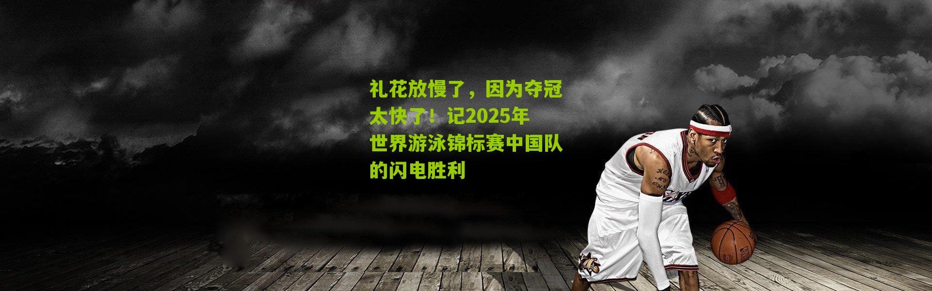 礼花放慢了，因为夺冠太快了！记2025年世界游泳锦标赛中国队的闪电胜利