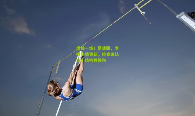 虚惊一场！易建联、李根伤情更新，检查确认均无结构性损伤