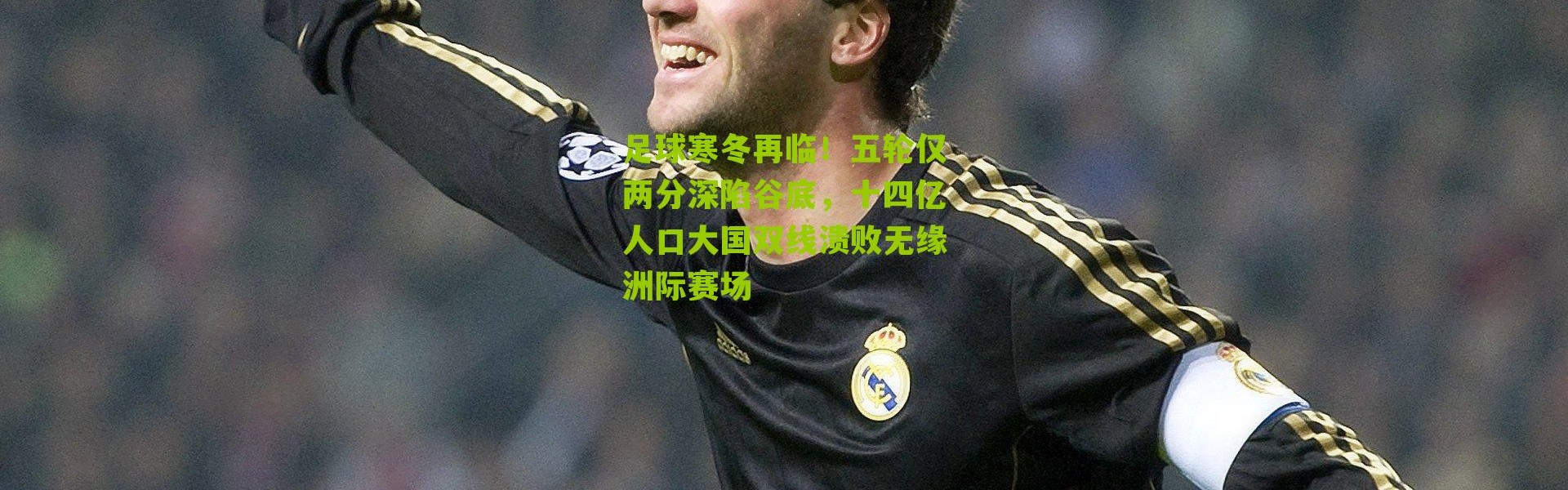 足球寒冬再临！五轮仅两分深陷谷底，十四亿人口大国双线溃败无缘洲际赛场