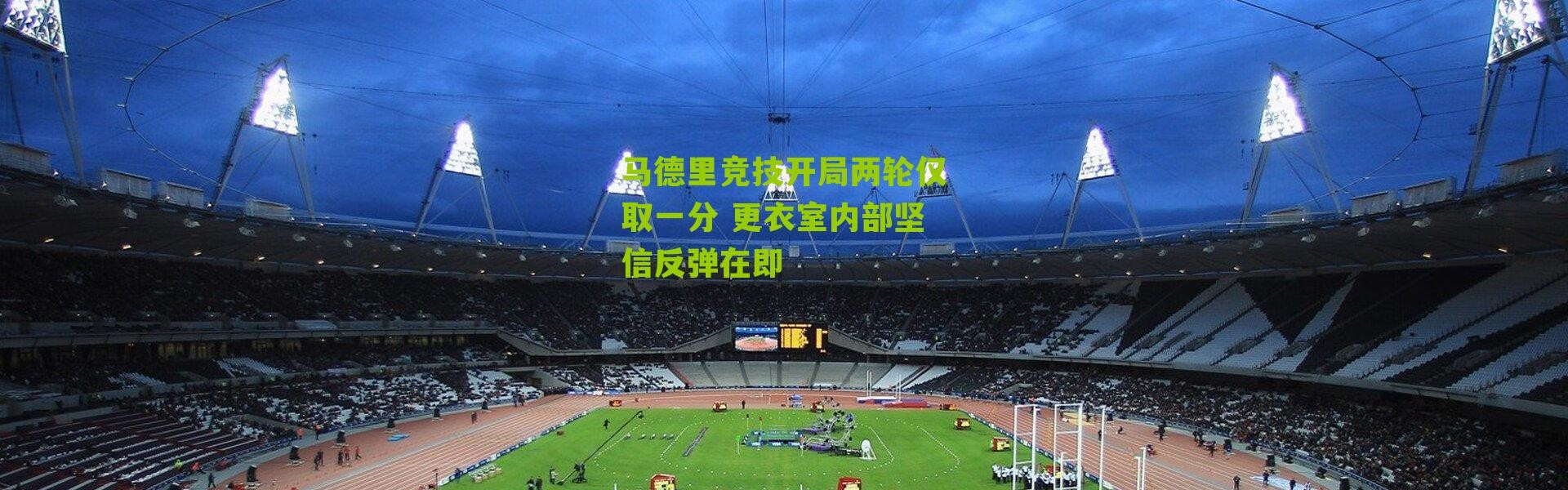 马德里竞技开局两轮仅取一分 更衣室内部坚信反弹在即