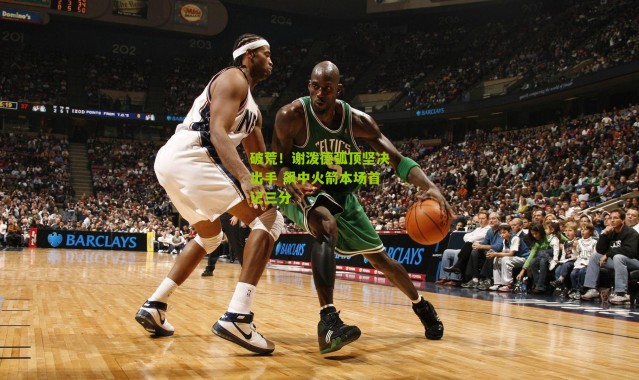 破荒！谢泼德弧顶坚决出手 飙中火箭本场首记三分