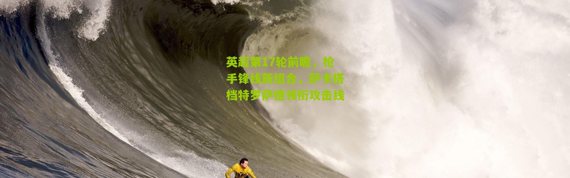 英超第17轮前瞻，枪手锋线新组合，萨卡搭档特罗萨德领衔攻击线