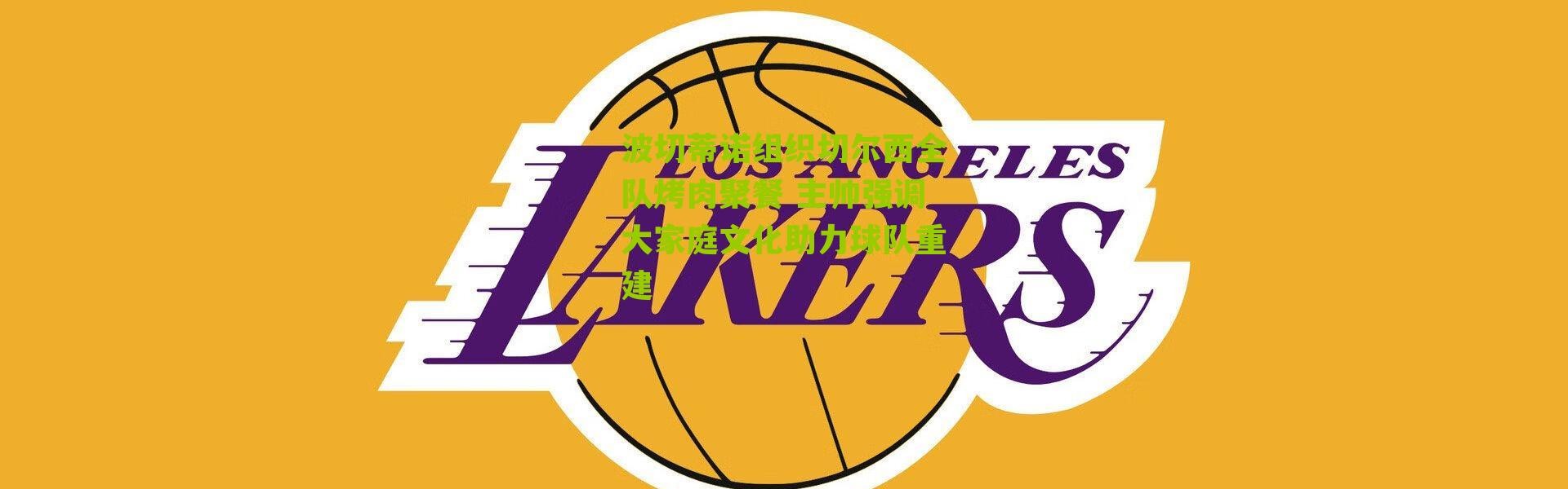 波切蒂诺组织切尔西全队烤肉聚餐 主帅强调大家庭文化助力球队重建