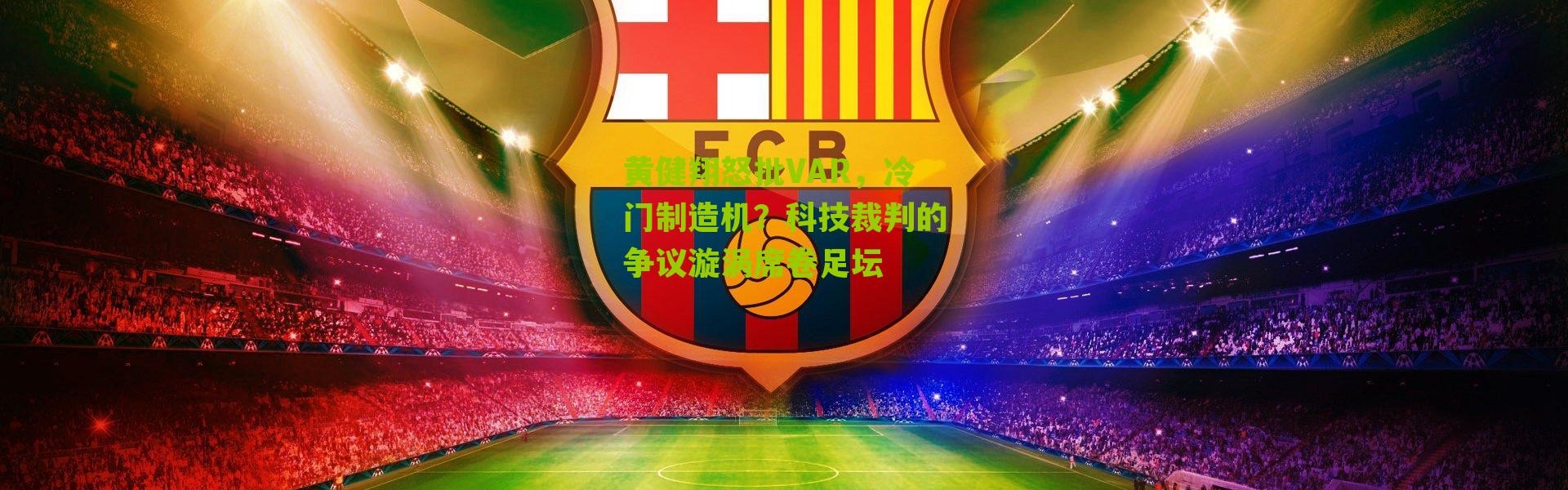 黄健翔怒批VAR，冷门制造机？科技裁判的争议漩涡席卷足坛