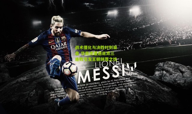 战术僵化与决胜时刻崩盘 华南虎遭遇诡异三连败引发王朝倾覆之忧