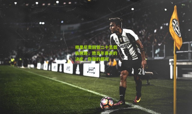 穆里尼奥回首二十五载执教路，致当年离开的决定，你做的都对