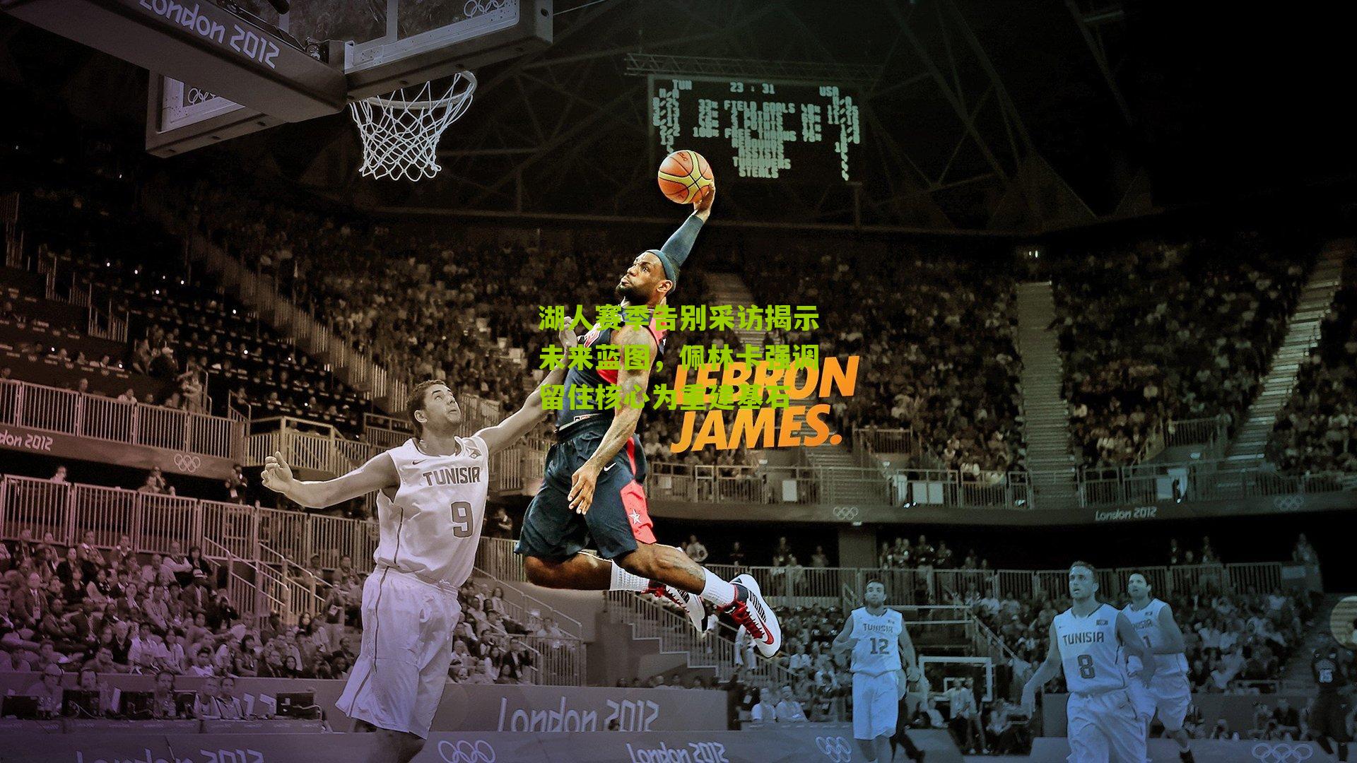 湖人赛季告别采访揭示未来蓝图,佩林卡强调留住核心为重建基石