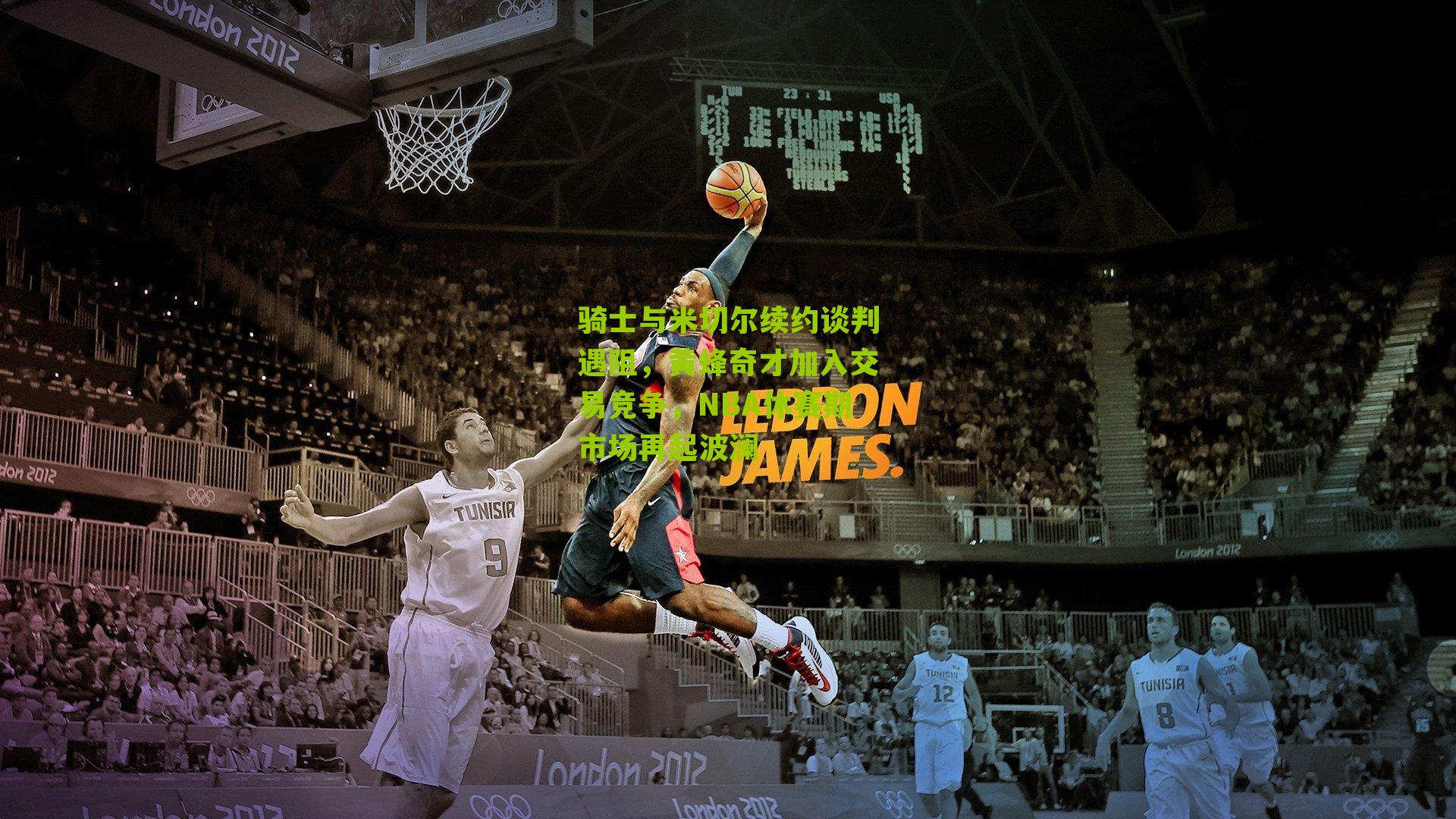 骑士与米切尔续约谈判遇阻，黄蜂奇才加入交易竞争，NBA休赛期市场再起波澜