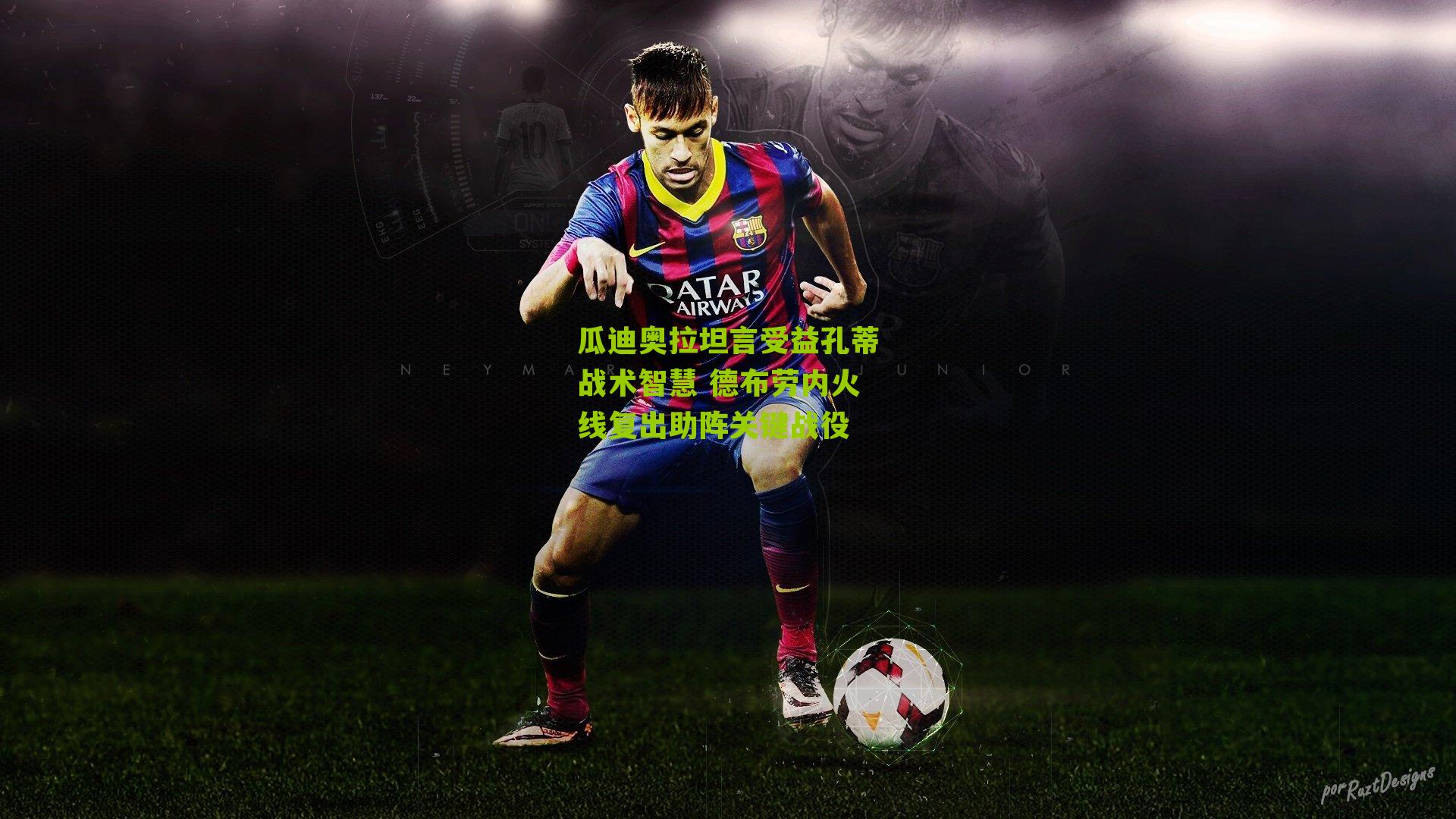 瓜迪奥拉坦言受益孔蒂战术智慧 德布劳内火线复出助阵关键战役