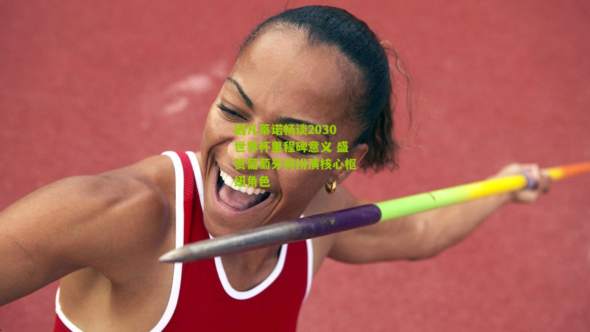 因凡蒂诺畅谈2030世界杯里程碑意义 盛赞葡萄牙将扮演核心枢纽角色