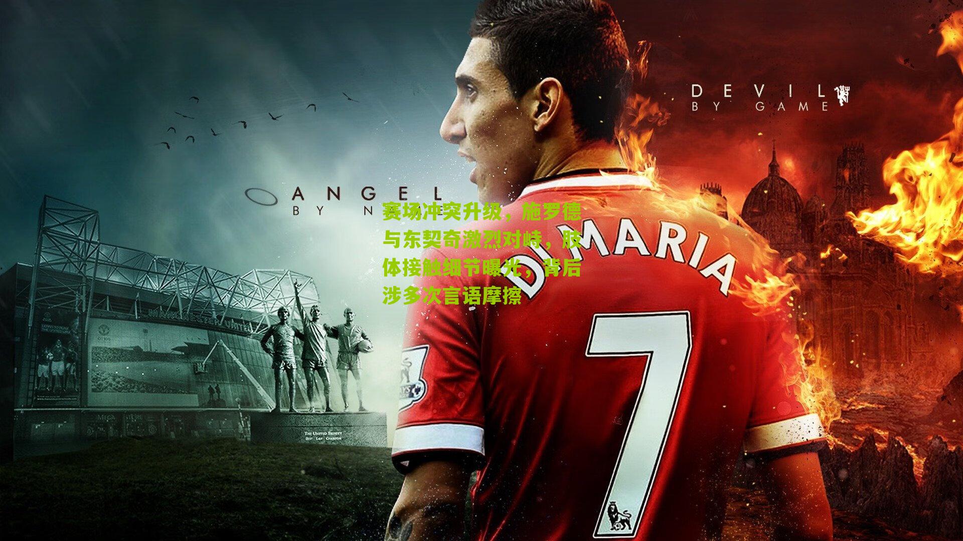 赛场冲突升级，施罗德与东契奇激烈对峙，肢体接触细节曝光，背后涉多次言语摩擦