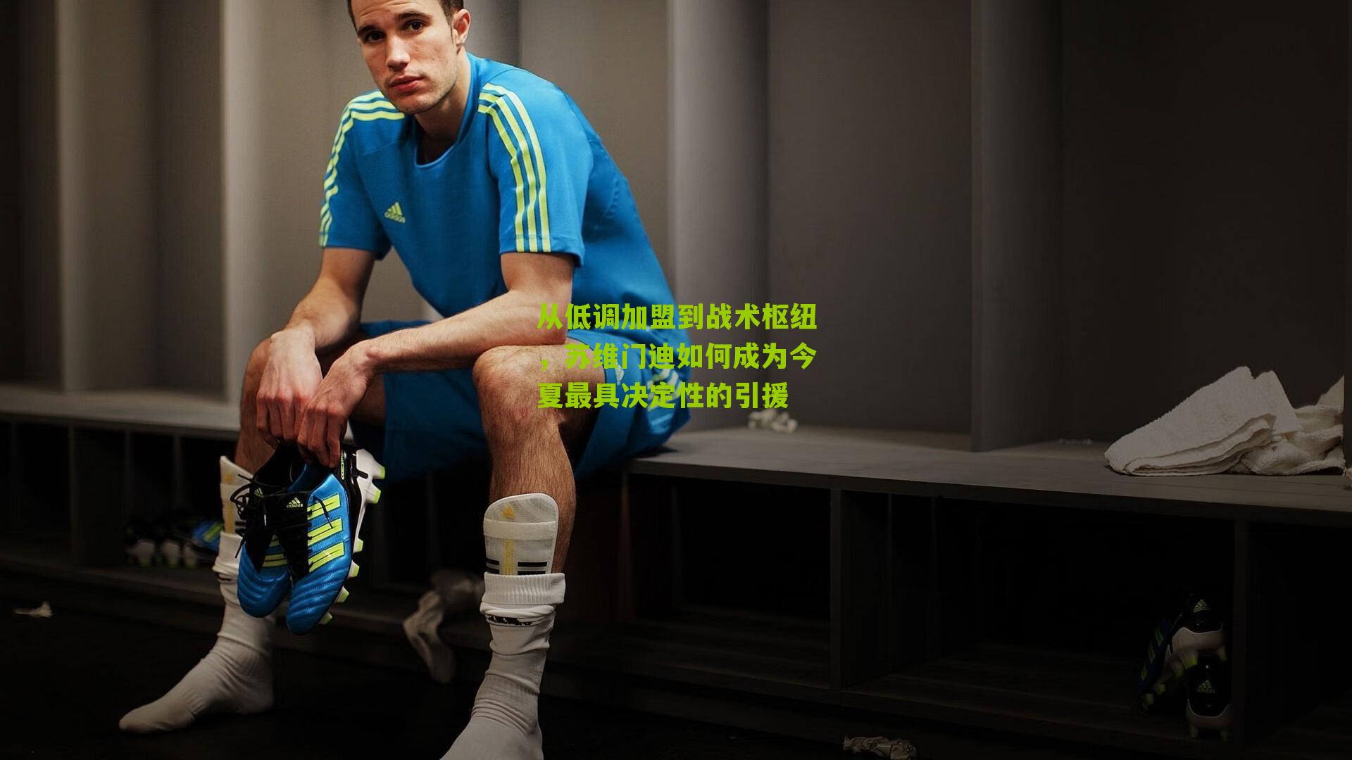 从低调加盟到战术枢纽，苏维门迪如何成为今夏最具决定性的引援